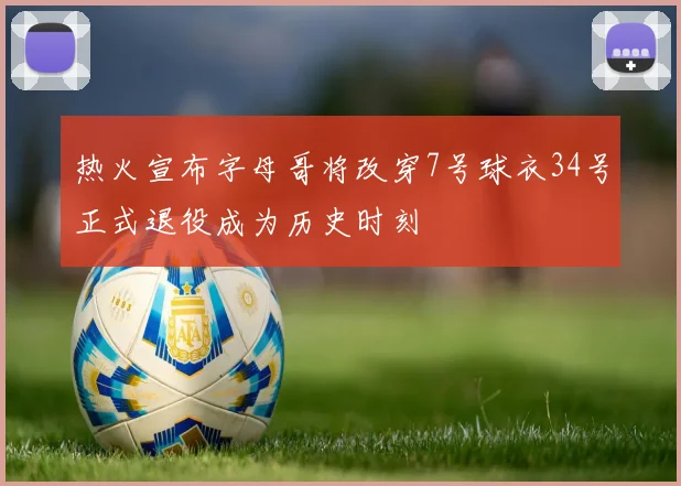 热火宣布字母哥将改穿7号球衣34号正式退役成为历史时刻