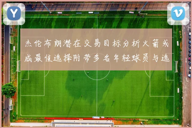 杰伦布朗潜在交易目标分析火箭或成最佳选择附带多名年轻球员与选秀权